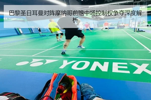 巴黎圣日耳曼对阵摩纳哥前瞻中场控制权争夺深度解析