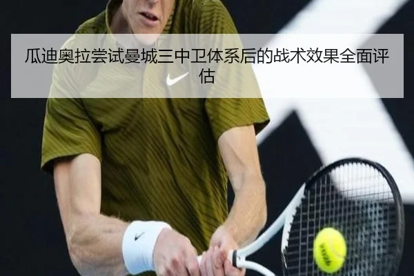 瓜迪奥拉尝试曼城三中卫体系后的战术效果全面评估