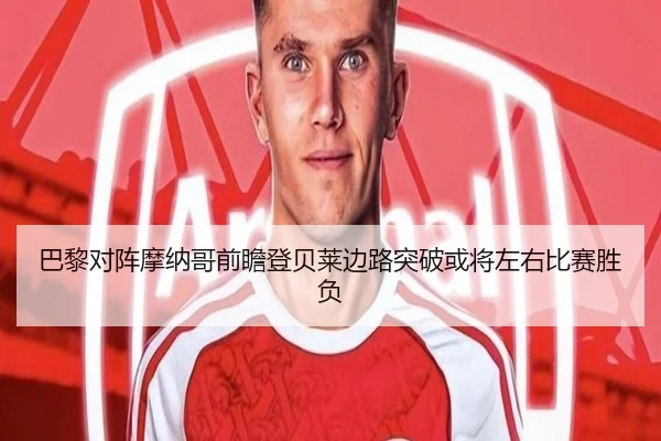 巴黎对阵摩纳哥前瞻登贝莱边路突破或将左右比赛胜负