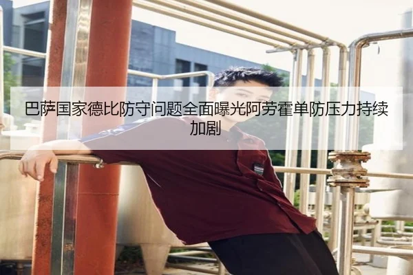 巴萨国家德比防守问题全面曝光阿劳霍单防压力持续加剧